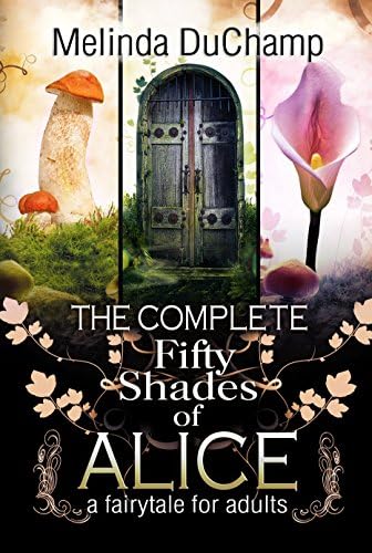 The Complete Fifty Shades of Alice: A Fairy Tale for Adults (The Fifty Shades of Alice Trilogy)
