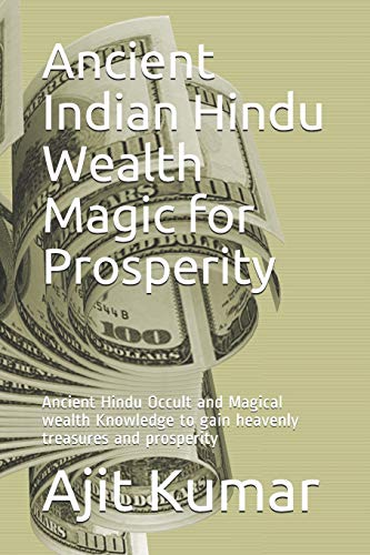 Ancient Indian Hindu Wealth Magic for Prosperity: Ancient Hindu Occult and Magical wealth Knowledge to gain heavenly treasures and prosperity