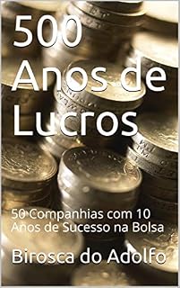 Livro 500 Anos de Lucros: 50 Companhias com 10 Anos de Sucesso na Bolsa