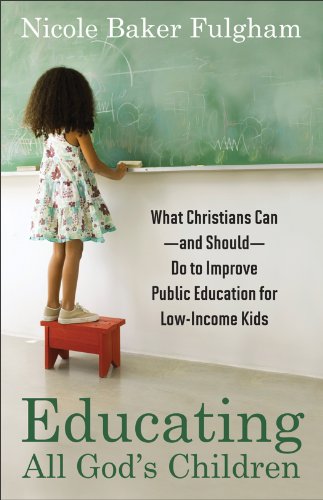 Educating All God's Children: What Christians Can--and Should--Do to Improve Public Education for Lo by Nicole Baker Fulgham