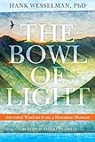 The Bowl of Light: Ancestral Wisdom from a Hawaiian Shaman by Hank Wesselman