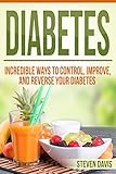 Diabetes: Incredible Ways to Control, Improve, and Reverse your Diabetes (Beat Diabetes Now, Vitamin by 