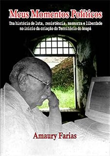 Livro Meus Momentos Políticos: Uma história de luta, resistência, masmorra e liberdade no início da criação do Território do Amapá
