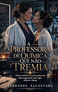 Livro A Professora de Química Que Não Tremia: Paixão proibida na pós-graduação: uma reação lenta entre rigor, silêncio e desejo