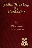 John Wesley the Methodist [Illustrated]: A Plain Account of his life and work. by John Fletcher Hurst