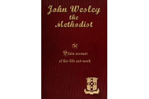 John Wesley the Methodist [Illustrated]: A Plain Account of his life and work.