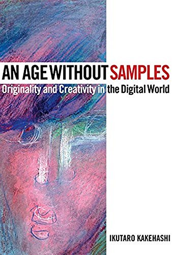 An Age Without Samples: Originality and Creativity in the Digital World by Ikutaro Kakehashi