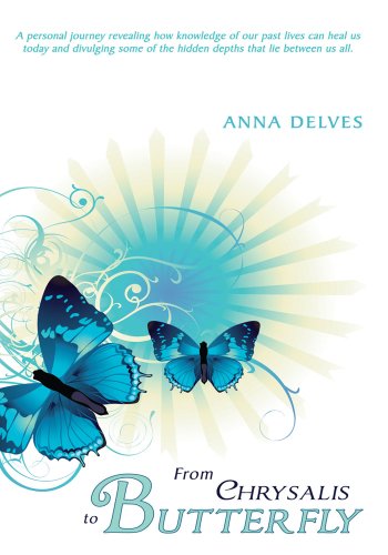 From Chrysalis to Butterfly:A personal journey revealing how knowledge of our past lives can heal us today and divulging some of the hidden depths that lie between us all.