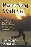 Running Within: A Guide to Mastering the Body-Mind-Spirit: A Guide to Mastering the Body-Mind-Spirit by Jerry Lynch, Warren Scott