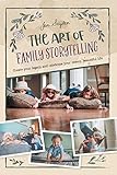 The Art of Family Storytelling: Create Your Legacy and Celebrate Your Messy, Beautiful Life by 