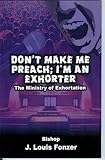 Don't Make Me Preach; I'm An Exhorter