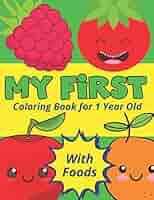 My First Coloring Book For 1 Year Old With Foods Easy Colouring Book For Toddlers And Little Baby With Simple Pages Fruits Veggies And More Pictures Learning Book For 1