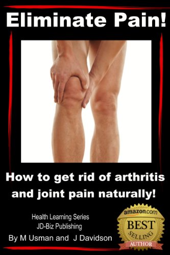Eliminate Pain! How to get rid of arthritis and joint pain Naturally! (Health Learning Series Book 3 by John Davidson