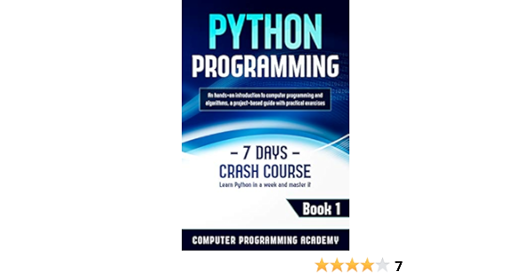  Python Programming Learn Python In A Week And Master It An Hands On Introduction To Puter Programming And Algorithms A Project Based Guide With Practical Exercises 7 Days Crash Course Book 1 Ebook