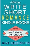 How to Write Short Romance Kindle Books: A 40 Minute MASTERCLASS