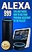 Alexa: 999 Tips and Tricks How to Use Your Personal Assistant to the Fullest (Amazon Echo Show, Amazon Echo Look, Amazon Echo Dot and Amazon Echo) (alexa echo,alexa dot,alexa app,internet Book 1)