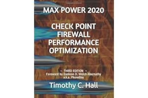 Max Power 2020: Check Point Firewall Performance Optimization: Foreword by Dameon D. Welch-Abernathy a.k.a. PhoneBoy