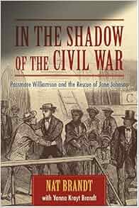 In The Shadow Of The Civil War Passmore Williamson And The Rescue Of Jane Johnson Nat Brandt