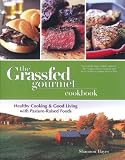 The Grassfed Gourmet Cookbook: Healthy Cooking & Good Living with Pasture Raised Foods The Grassfed Gourmet Cookbook: Healthy Cooking & Good Living with Pasture Raised Foods