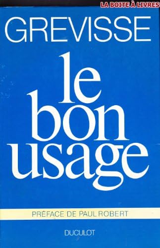 Le bon usage : Grammaire française: Maurice Grevisse, André Goosse