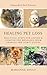Healing Pet Loss: Practical Steps for Coping and Comforting Messages from Animals and Spirit Guides by Marianne Soucy