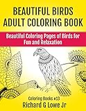 Beautiful Birds Adult Coloring Book: Beautiful Coloring Pages of Birds for Fun and Relaxation (Coloring Books) (Volume 13) by Richard G Lowe Jr