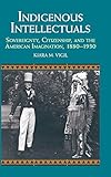 Kiara M. Vigil, "Indigenous Intellectuals: Sovereignty, Citizenship, and the American Imagination, 1880-1930" (Cambridge UP, 2018)