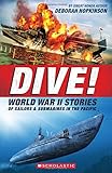 Dive! World War II Stories of Sailors & Submarines in the Pacific: The Incredible Story of U.S. Submarines in WWII