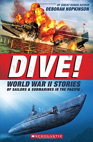 Dive! World War II Stories of Sailors & Submarines in the Pacific: The Incredible Story of U.S. Submarines in WWII