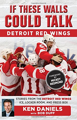 If These Walls Could Talk: Detroit Red Wings: Stories from the Detroit Red Wings Ice, Locker Room, and Press Box
