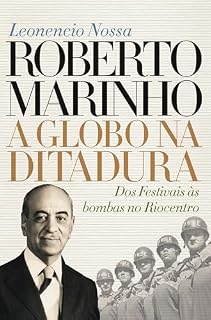 Livro Roberto Marinho: a Globo na ditadura: Dos Festivais às bombas no Riocentro