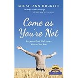Come as You’Re Not: Because God Welcomes You as You Are