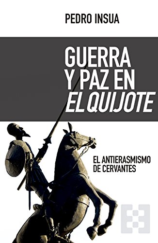 Guerra y paz en El Quijote: El antierasmismo de Cervantes (Nuevo Ensayo nº 21) (Spanish Edition)