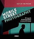 Mobile Street Photography: 25 regards de photographes à travers le monde (EYROLLES) (French Edition) by
