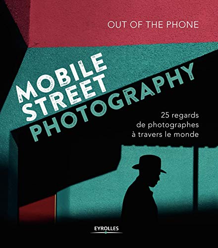 Mobile Street Photography: 25 regards de photographes à travers le monde (EYROLLES) (French Edition) by Out of the Phone