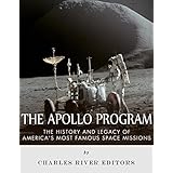 The Apollo Program: The History and Legacy of America’s Most Famous Space Missions