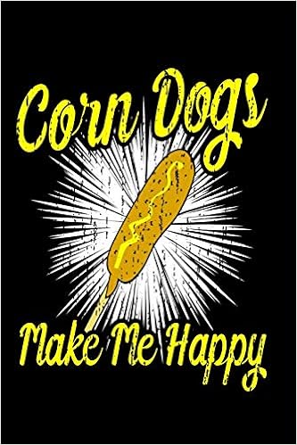 Corn Dogs Make Me Happy Funny Corn Dog Journal 6 X 9 120 Blank Lined Pages Diary Notebook Cute Gift Idea For Corn Dog Lovers Journals Teddy 9781691073139 Amazon Com Books