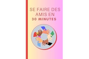 Comment Se Faire Des Amis En 30 Minutes: Les bases pour se faire des amis en 30 minutes (French Edition)