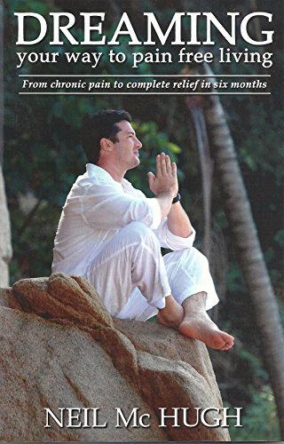 Dreaming Your Way to Pain Free Living: Relieving Chronic Pain by Neil McHugh