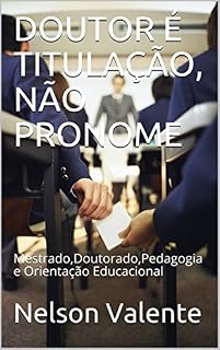 Livro DOUTOR É TITULAÇÃO, NÃO PRONOME: Mestrado,Doutorado,Pedagogia e Orientação Educacional