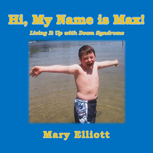 Hi, My Name Is Max!: Living It Up with Down Syndrome