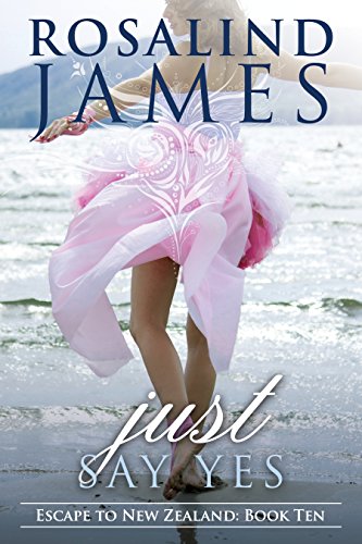 Just Say Yes (Escape to New Zealand Book 10) (Best Time To Go To Australia And New Zealand)