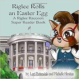 Riglee Rolls an Easter Egg: A Riglee Raccoon Super Reader Book, by Lori Piotrowski Michelle Hirstius Riglee Rolls an Easter Egg: A Riglee Raccoon Super Reader Book, by Lori Piotrowski Michelle Hirstius