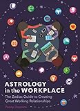Astrology in the Workplace: The Zodiac Guide to Creating Great Working Relationships by Penny Thornton