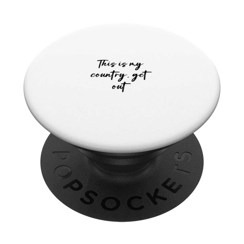This is my country, get out PopSockets Swappable PopGrip