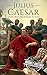 Julius Caesar: A Life From Beginning to End (Military Biographies Book 3) by Hourly History