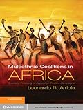 Multi-Ethnic Coalitions in Africa (Cambridge Studies in Comparative Politics)