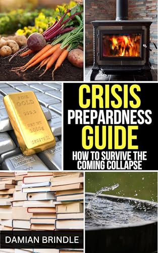 Crisis Preparedness Guide: How to Survive the Coming Collapse (The Survival Collection)