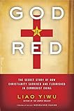 God Is Red: The Secret Story of How Christianity Survived and Flourished in Communist China