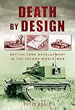 Death by Design: British Tank Development in the Second World War by Catherine Beale